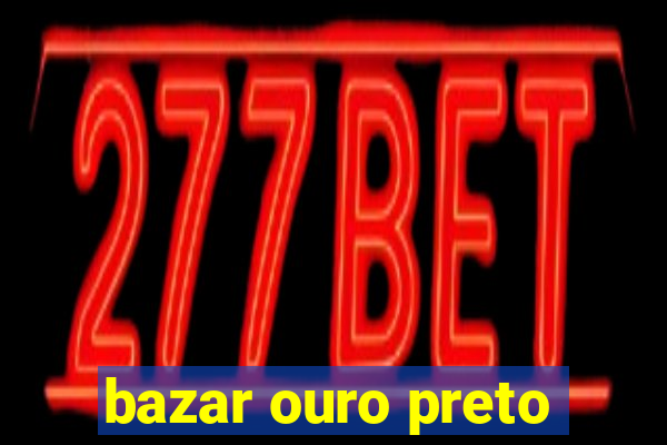 bazar ouro preto